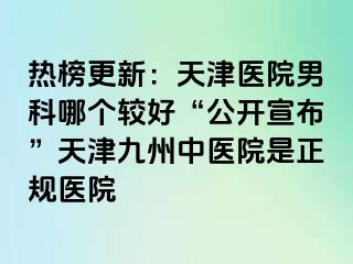 热榜更新：天津医院男科哪个较好“公开宣布”天津九洲中医院是正规医院