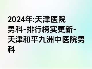 2024年:天津医院男科-排行榜实更新-天津和平九洲中医院男科