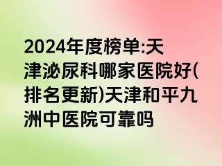 2024年度榜单:天津泌尿科哪家医院好(排名更新)天津和平九洲中医院可靠吗