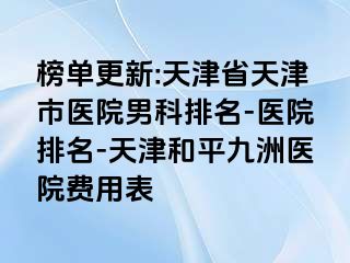 榜单更新:天津省天津市医院男科排名-医院排名-天津和平九洲医院费用表