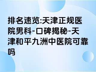 排名速览:天津正规医院男科-口碑揭秘-天津和平九洲中医院可靠吗