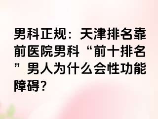 男科正规：天津排名靠前医院男科“前十排名”男人为什么会性功能障碍？