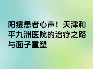 阳痿患者心声！天津和平九洲医院的治疗之路与面子重塑