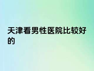 天津看男性医院比较好的