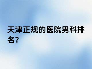 天津正规的医院男科排名？