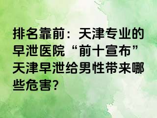 排名靠前：天津专业的早泄医院“前十宣布”天津早泄给男性带来哪些危害？