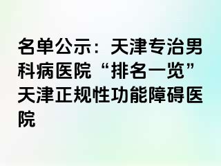 名单公示：天津专治男科病医院“排名一览”天津正规性功能障碍医院